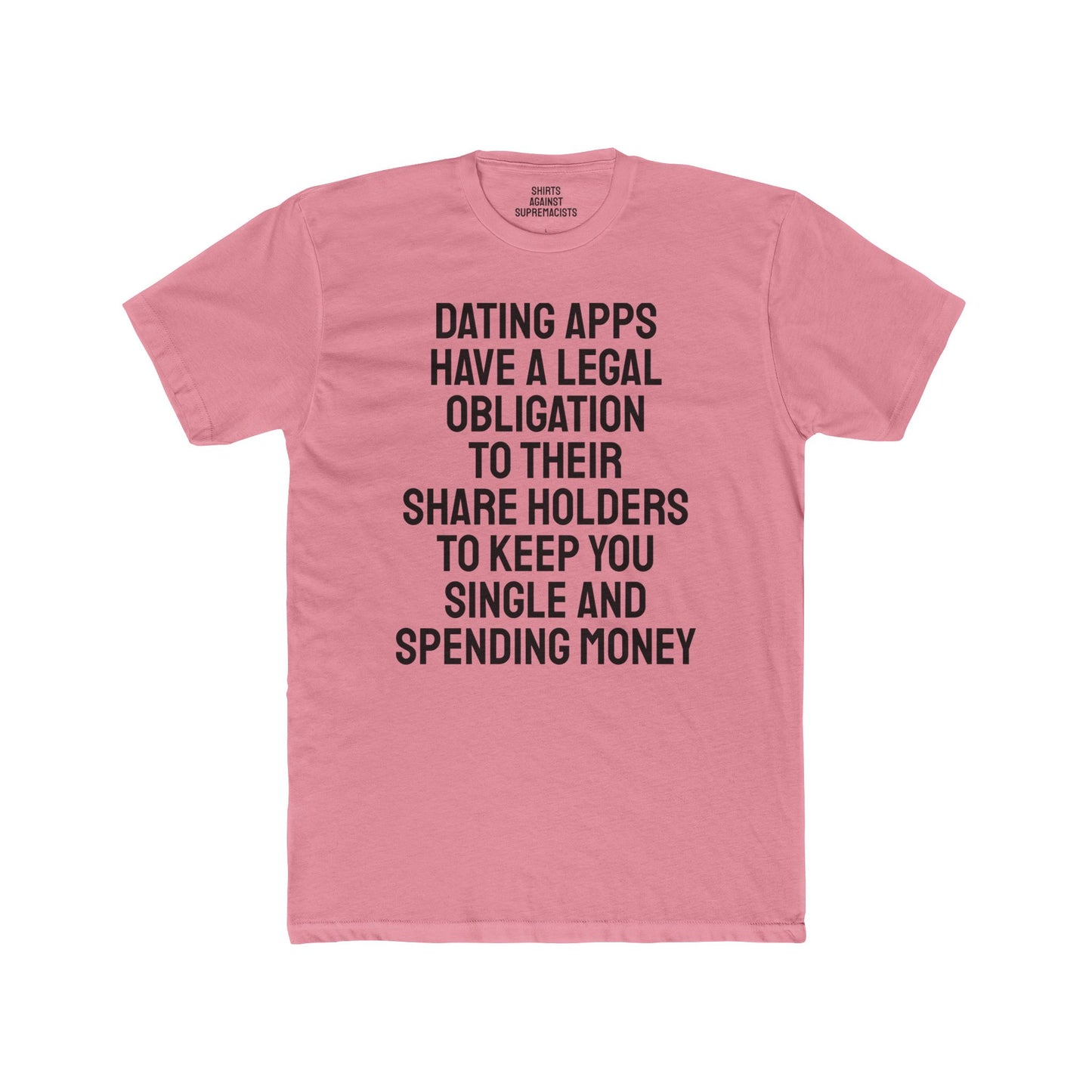 Dating Apps Have A Legal Obligation To Their Share Holders To Keep You Single And Spending Money - Unisex Cotton Crew Tee