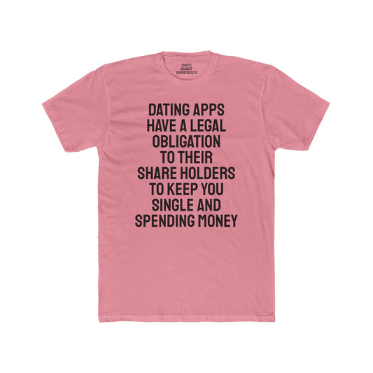 Dating Apps Have A Legal Obligation To Their Share Holders To Keep You Single And Spending Money - Unisex Cotton Crew Tee