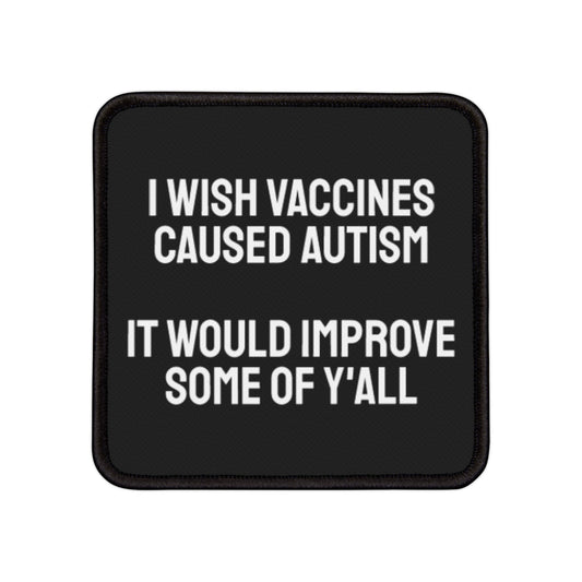 I Wish Vaccines Caused Autism It Would Improve Some Of Y'all Iron-On Patch