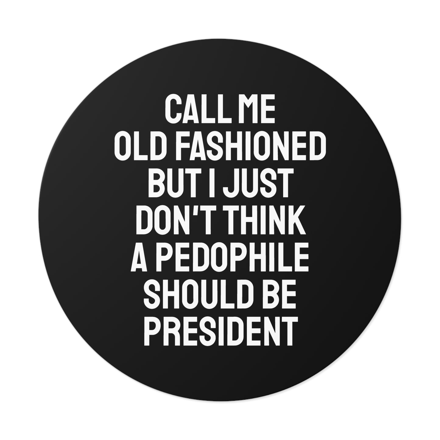 Call Me Old Fashioned But I Just Don't Think A Pedophile Should Be President - Round Vinyl Stickers