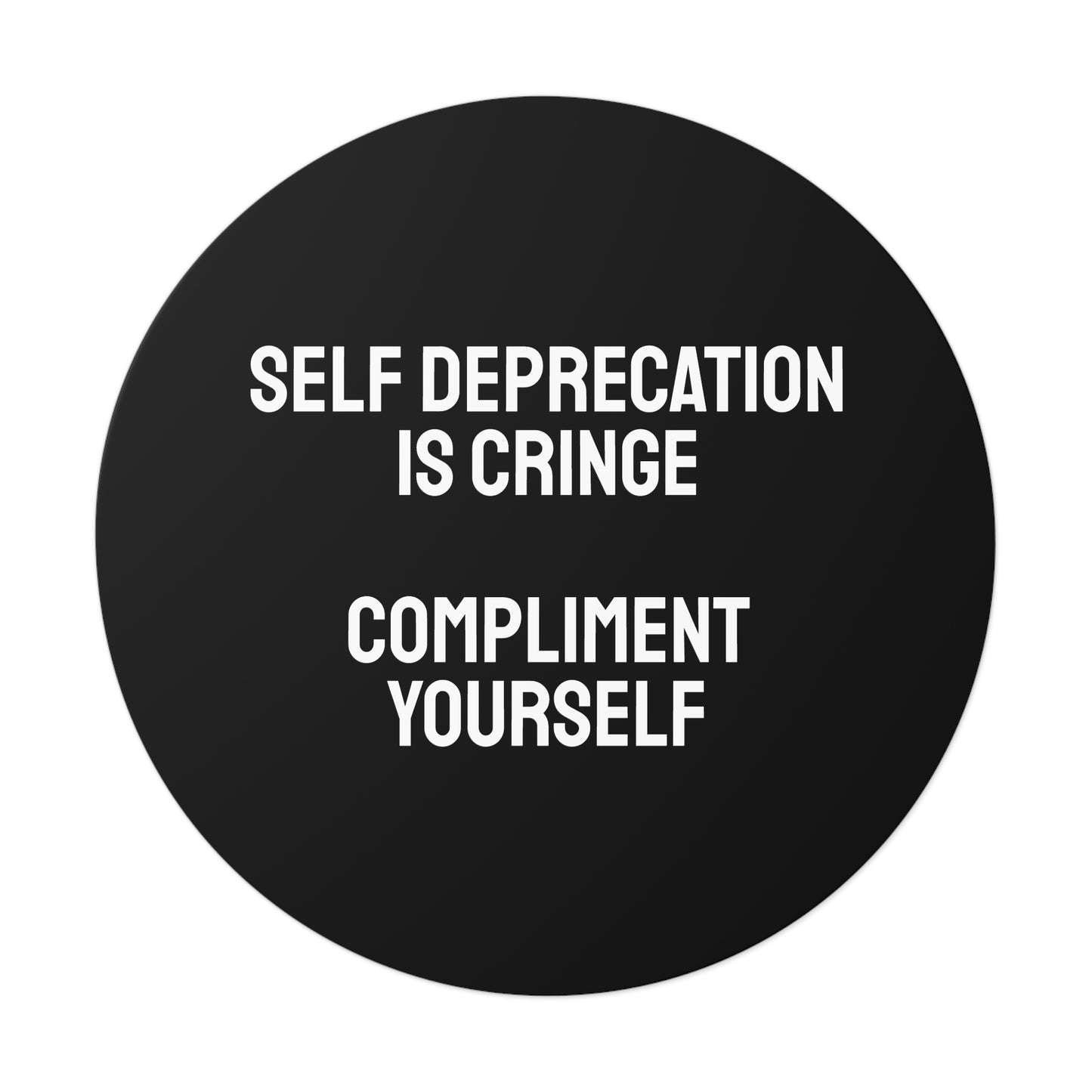 Self Deprecation Is Cringe Compliment Yourself - Round Vinyl Stickers