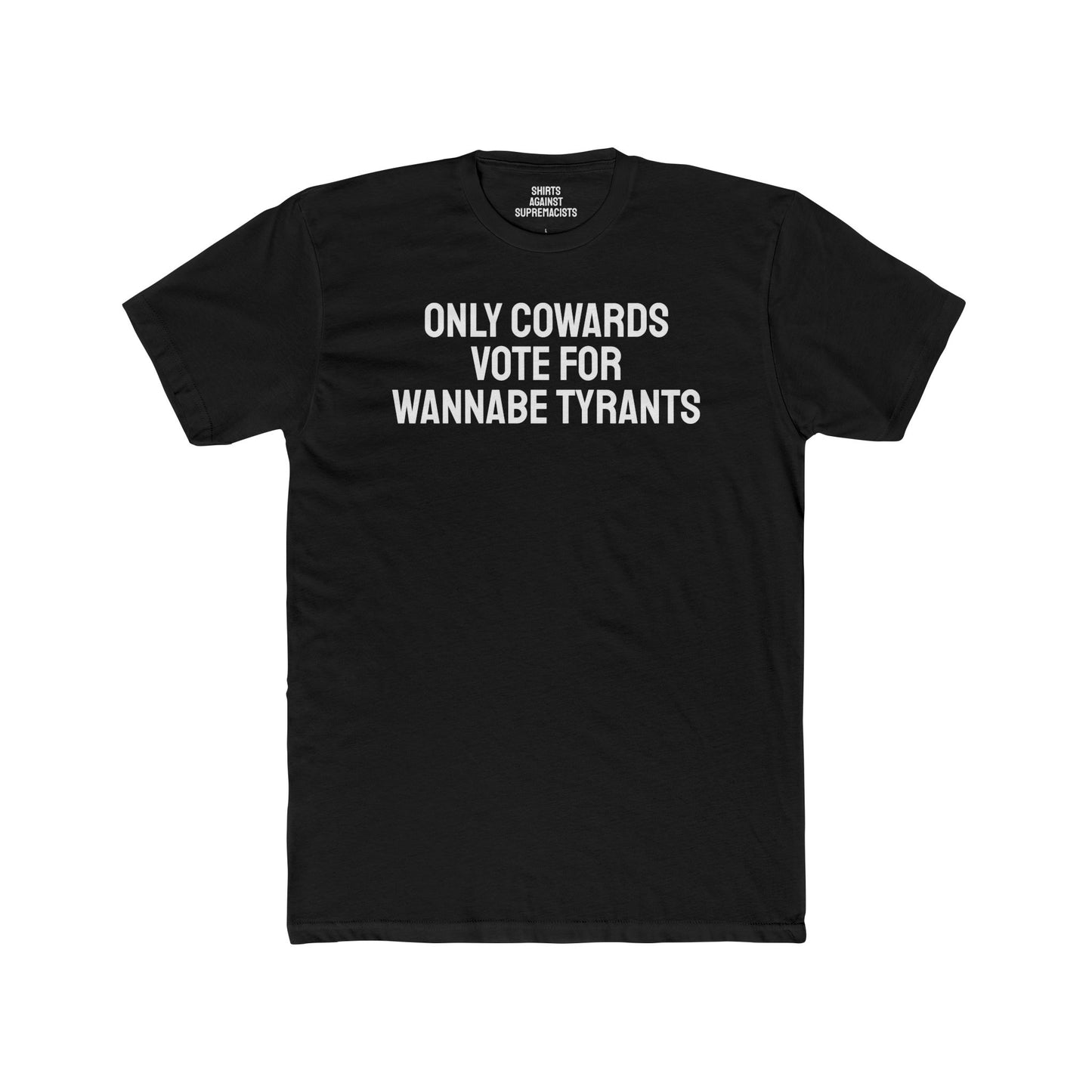 Only Cowards Vote For Wannabe Tyrants - Unisex Cotton Crew Tee