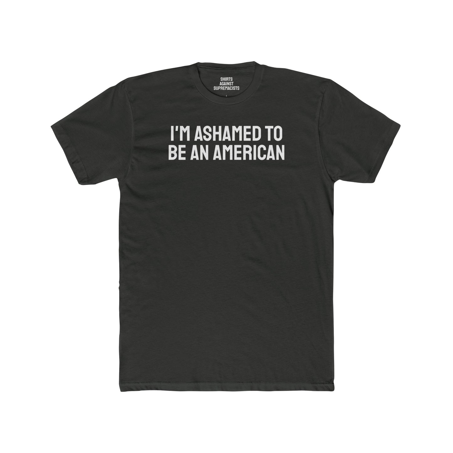 I'm Ashamed To Be An American - Unisex Cotton Crew Tee