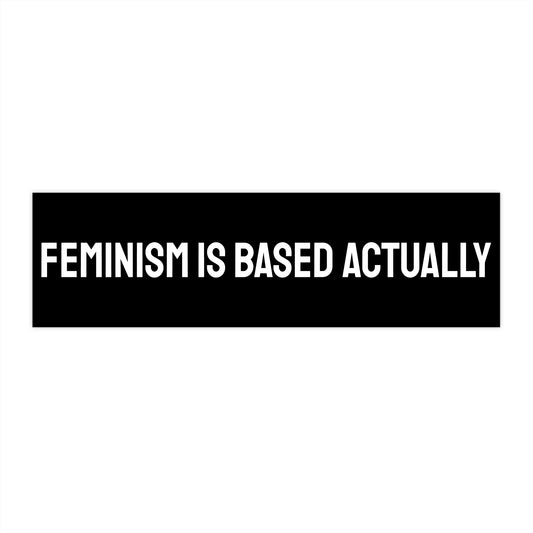 Feminism Is Based Actually - Bumper Sticker