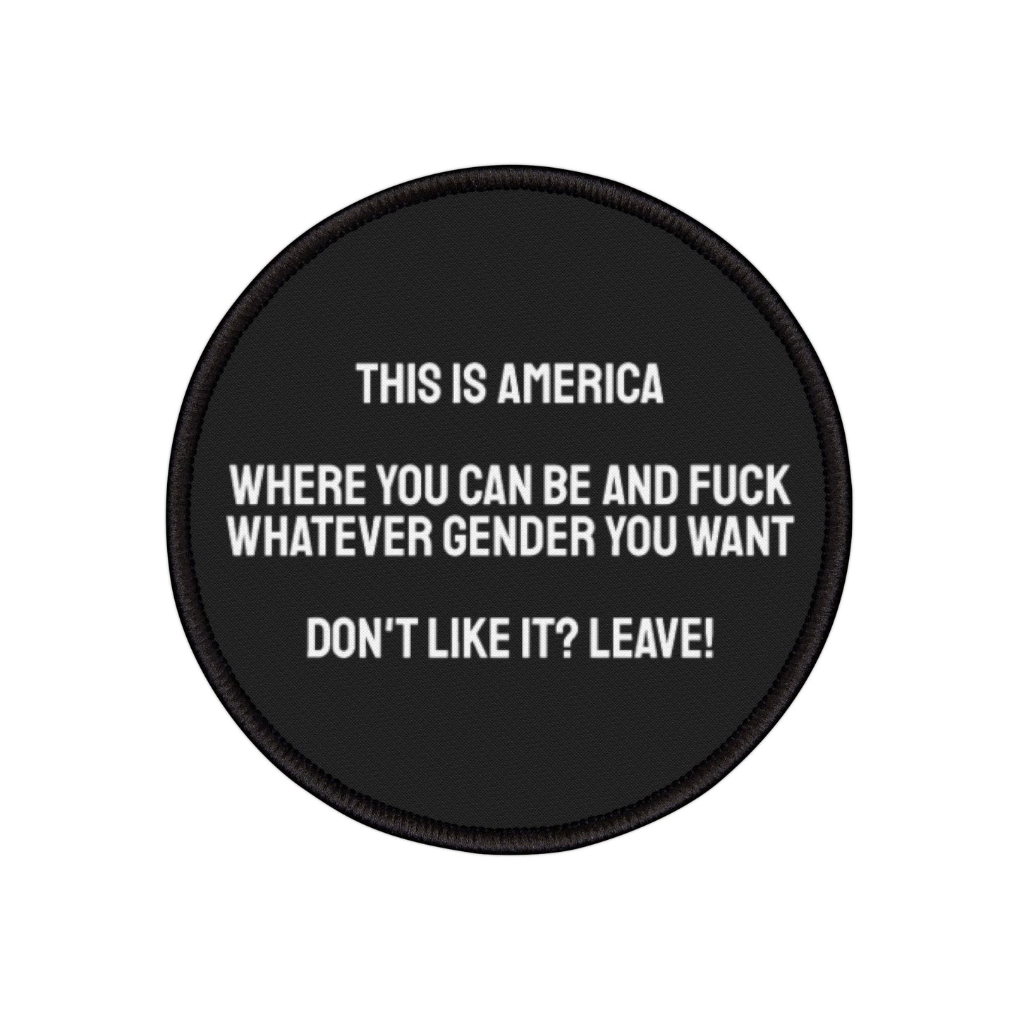 This Is America Where You Can Be And Fuck Whatever Gender You Want. Don't Like It? Leave! - Iron-On Patch