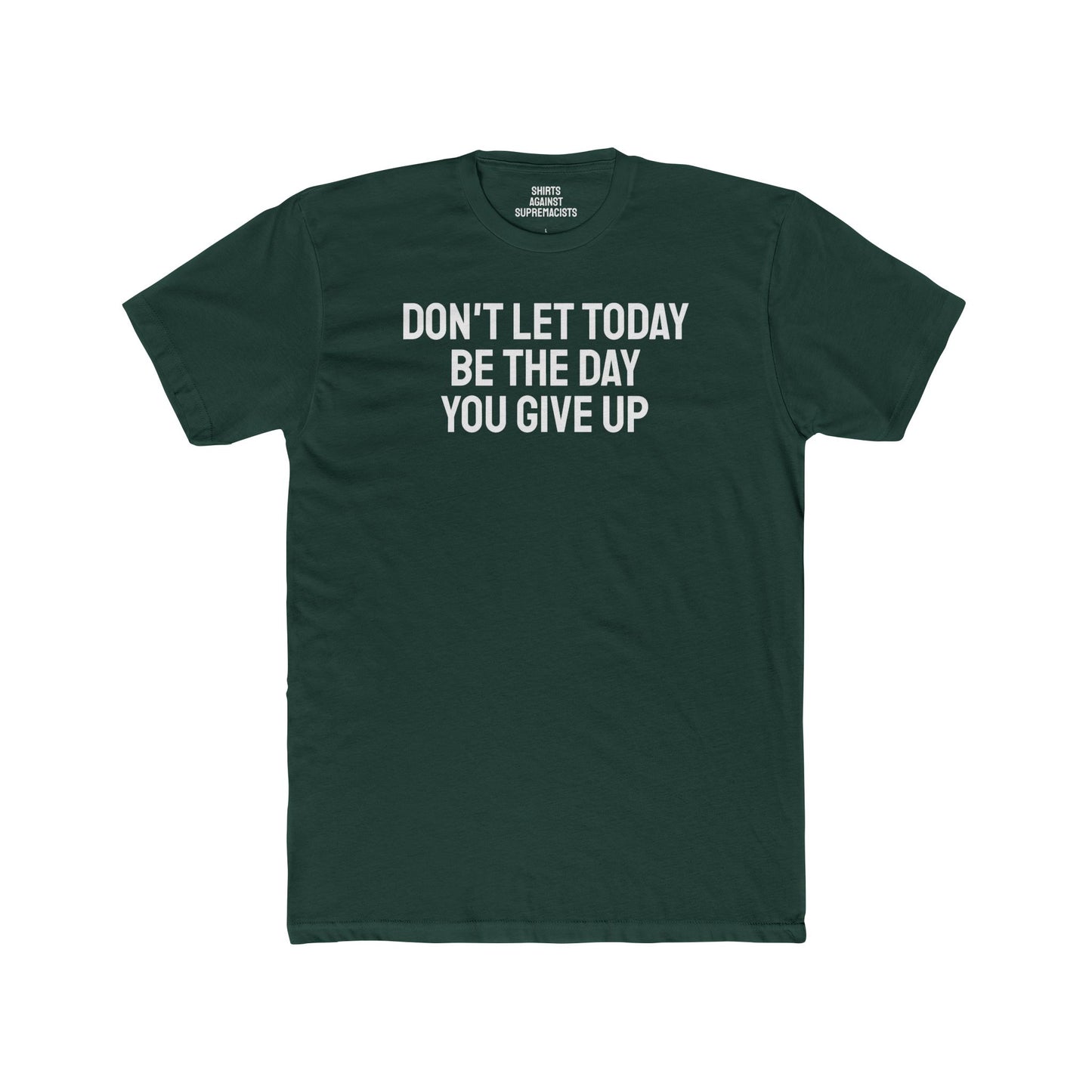 Don't Let Today Be The Day You Give Up - Unisex Cotton Crew Tee