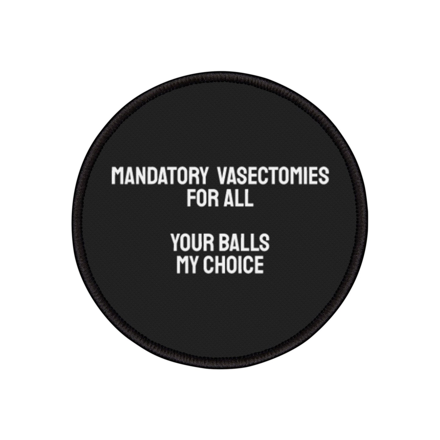 Mandatory Vasectomies For All Your Balls My Choice - Iron-On Patch