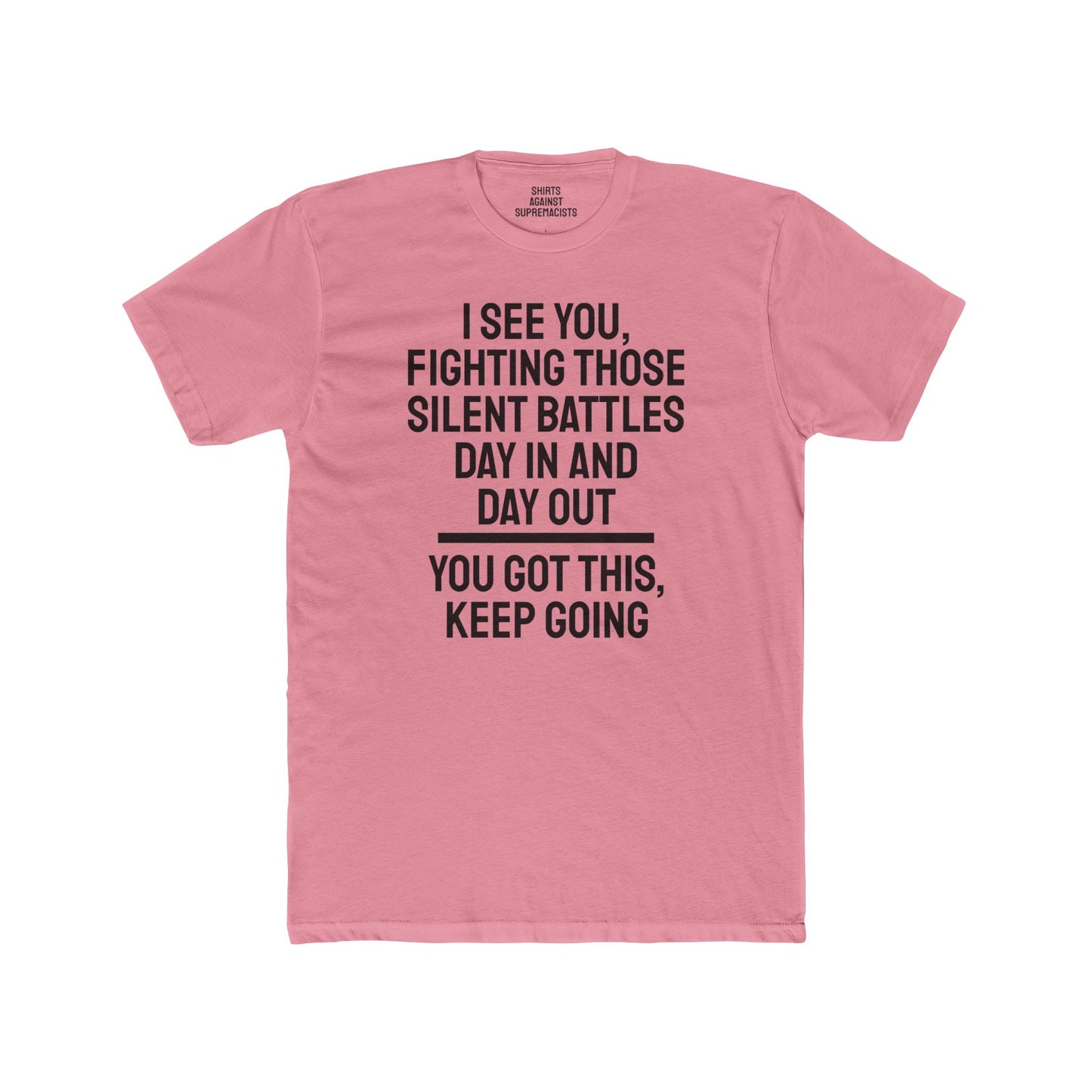 I See You Fighting Those Silent Battles Day In And Day Out You Got This Keep Going - Unisex Cotton Crew Tee