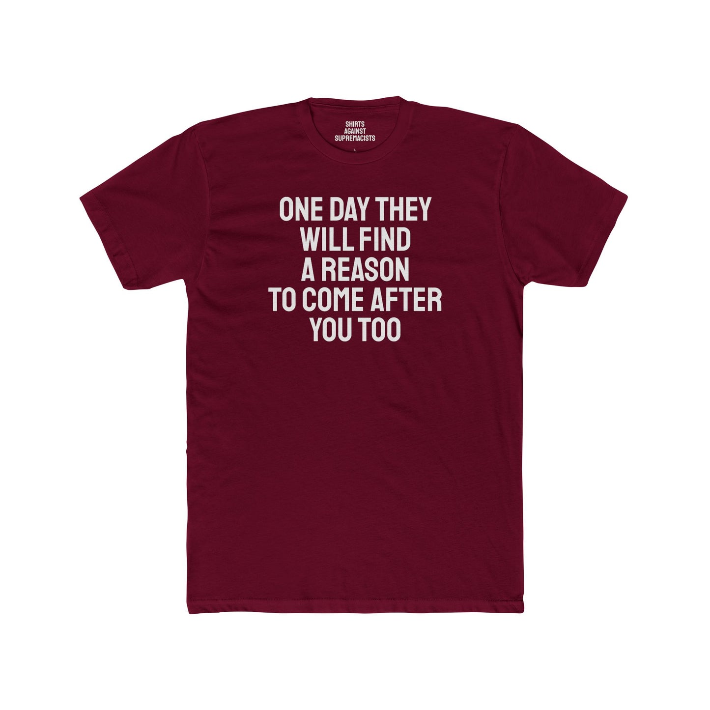 One Day They Will Find A Reason To Come After You Too - Unisex Cotton Crew Tee