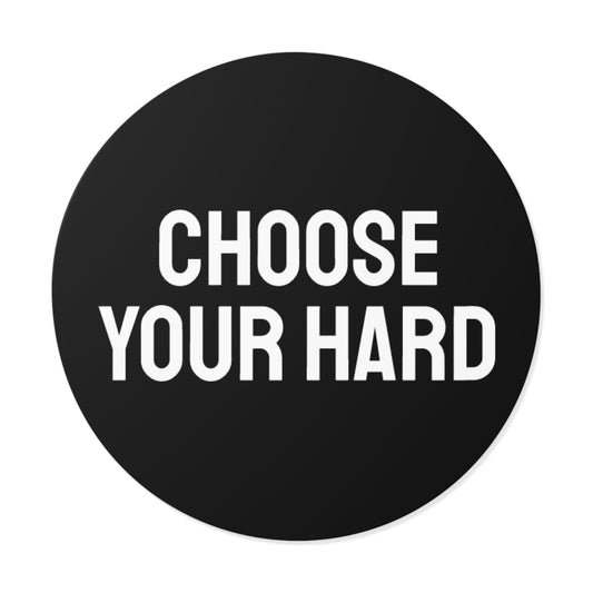 Choose Your Hard - Round Vinyl Stickers