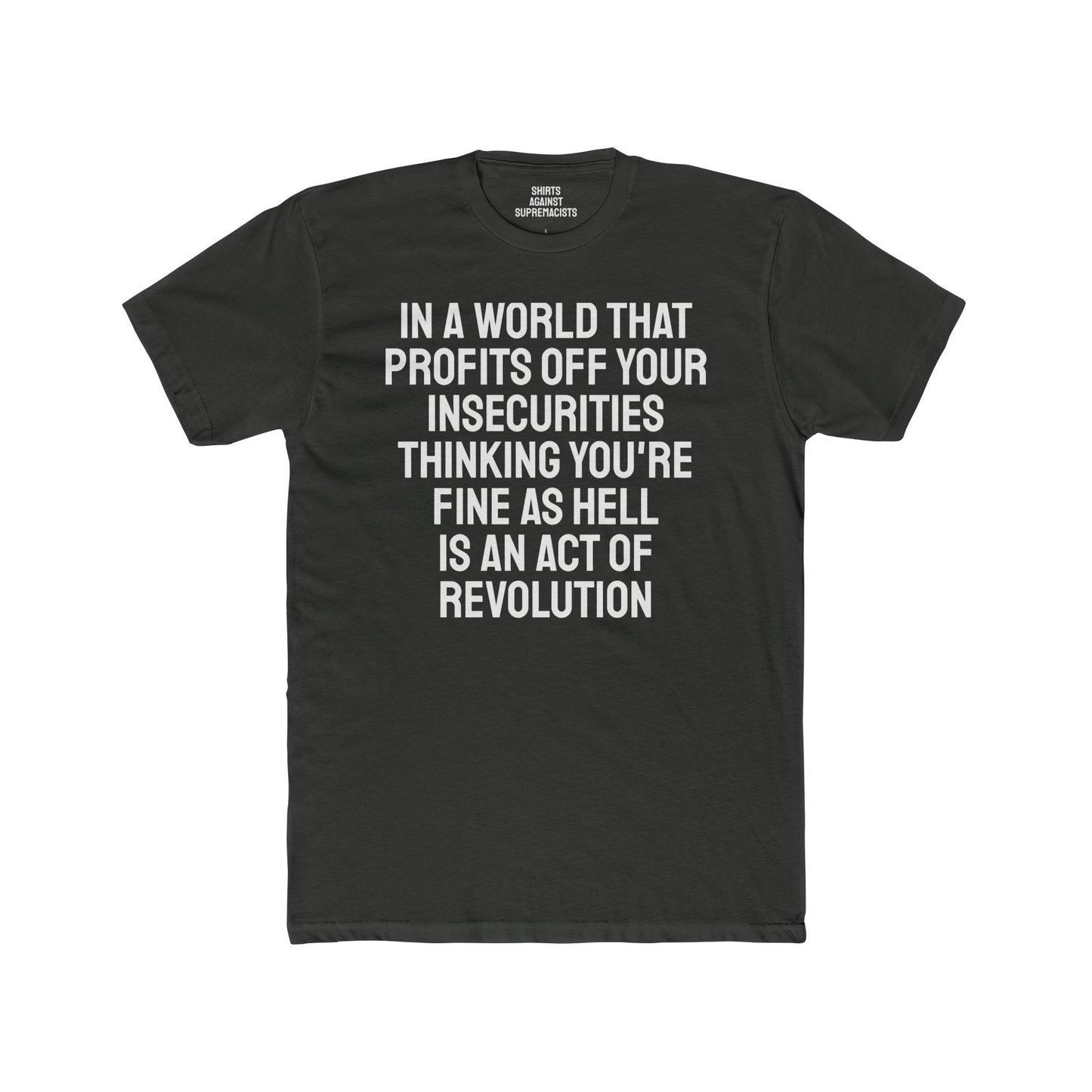 In A World That Profits Off Your Insecurities Thinking You're Fine As Hell Is An Act Of Revolution - Unisex Cotton Crew Tee