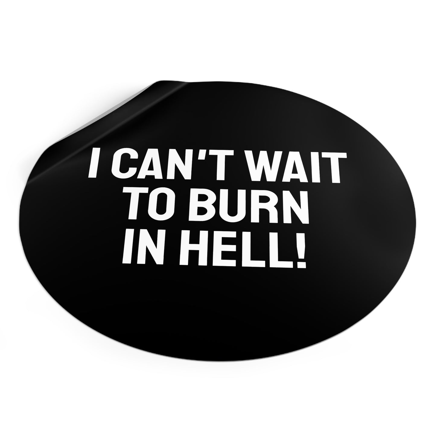 I Can't Wait To Burn In Hell - Round Vinyl Stickers