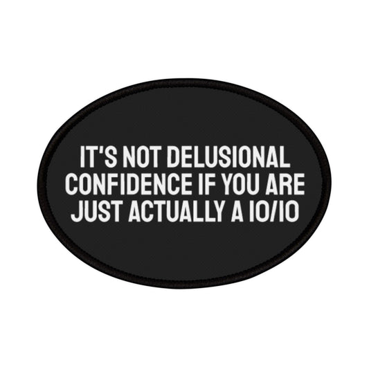 It's Not Delusional Confidence If You Are Just Actually A 10/10 - Iron-On Patch