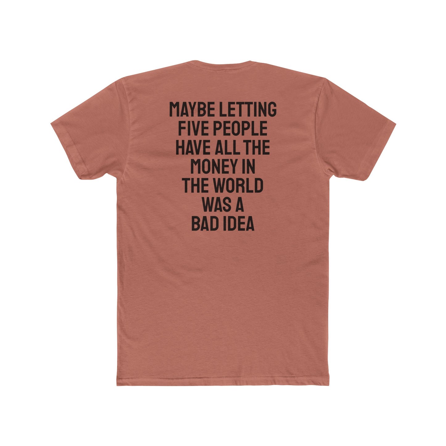 Maybe Letting Five People Have All The Money In The World Was A Bad Idea - Unisex Cotton Crew Tee