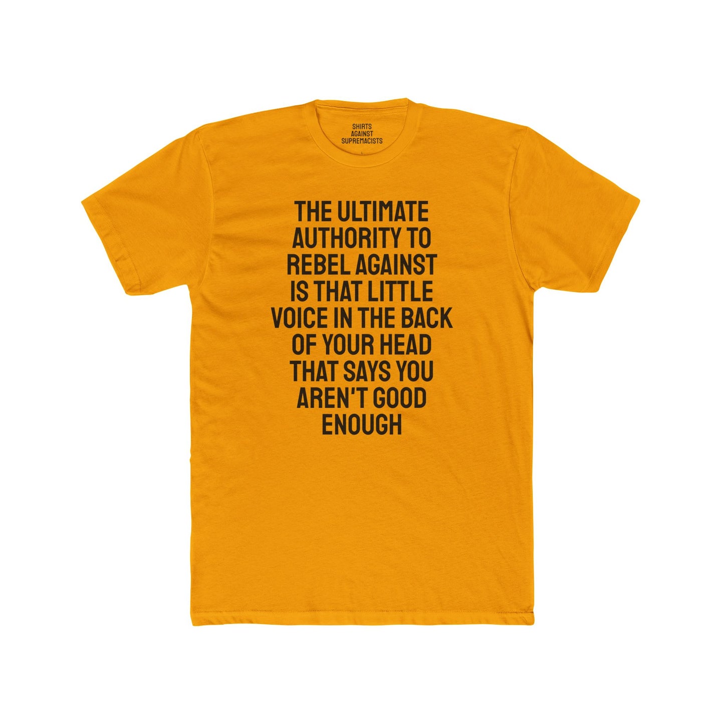 The Ultimate Authority To Rebel Against Is That Little Voice In The Back Of Your Head That Says You Aren't Good Enough - Unisex Cotton Crew Tee