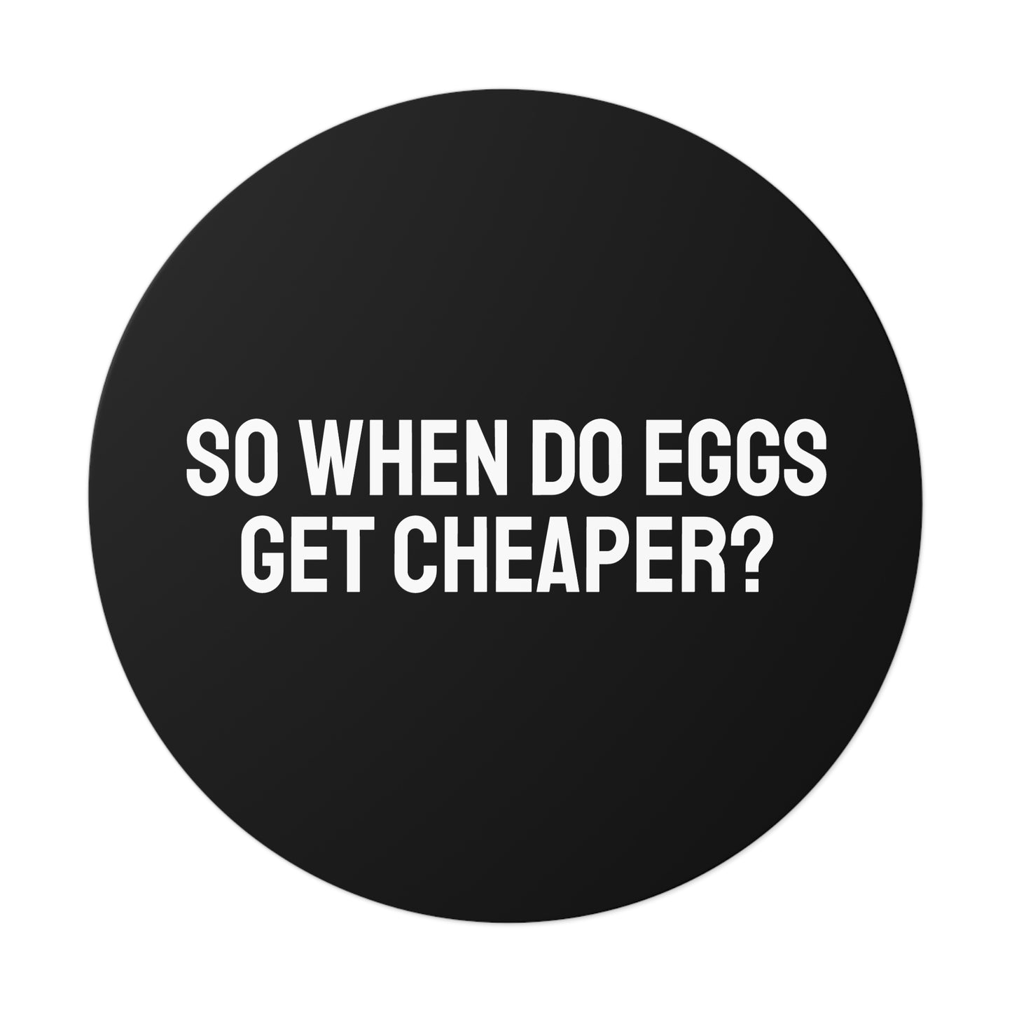 So When Do Eggs Get Cheaper - Round Vinyl Stickers