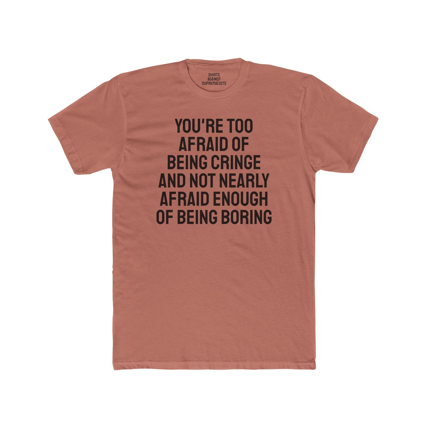 You're Too Afraid Of Being Cringe And Not Nearly Afraid Enough Of Being Boring - Unisex Cotton Crew Tee