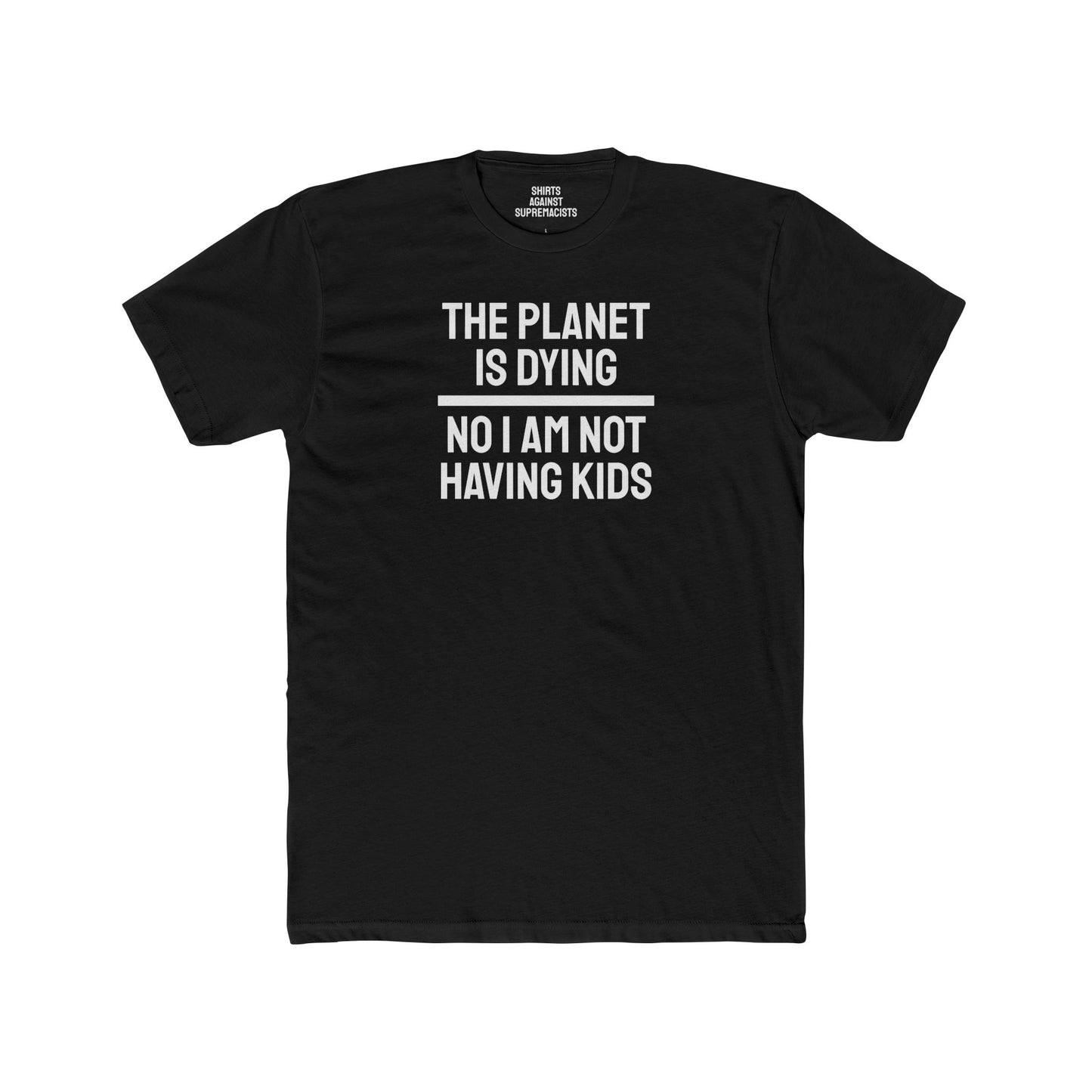 The Planet Is Dying No I Am Not Having Kids - Unisex Cotton Crew Tee