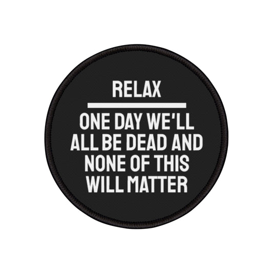 Relax One Day We'll All Be Dead And Non Of This Will Matter - Iron-On Patch