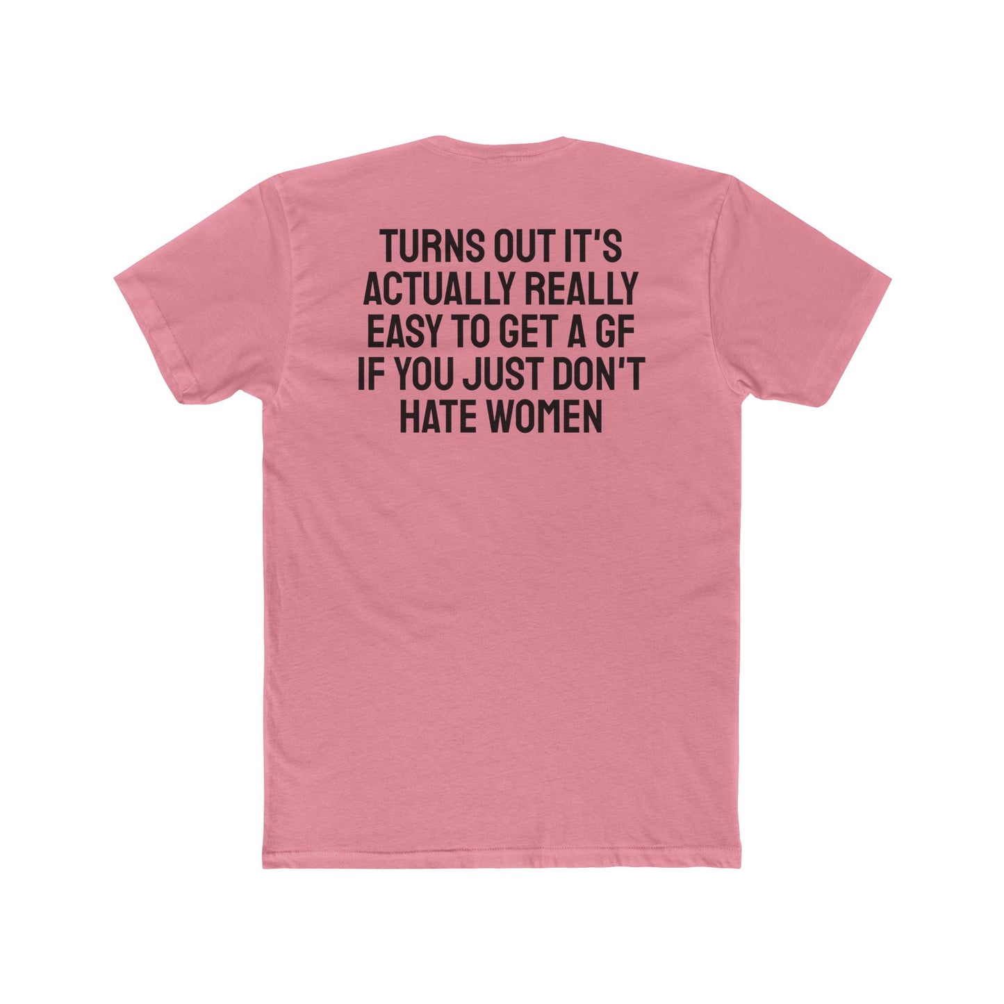 Turns Out It's Actually Really Easy To Get A GF If You Just Don't Hate Women - Unisex Cotton Crew Tee