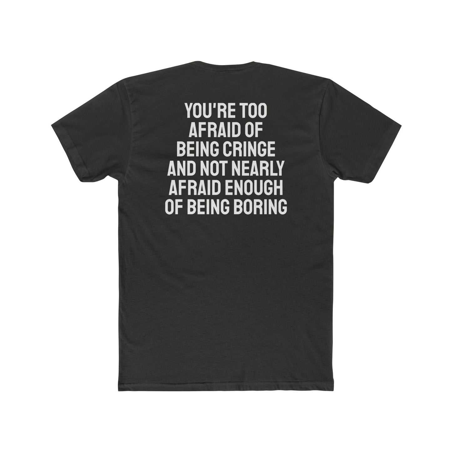 You're Too Afraid Of Being Cringe And Not Nearly Afraid Enough Of Being Boring - Unisex Cotton Crew Tee