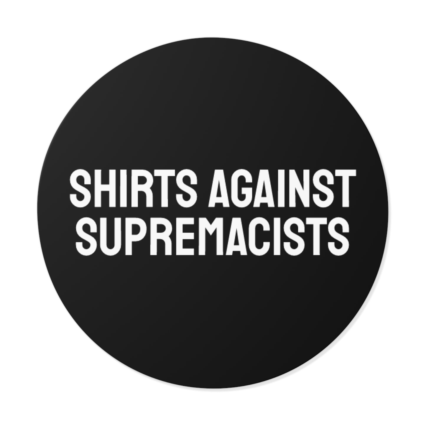 Shirts Against Supremacists - Round Vinyl Stickers