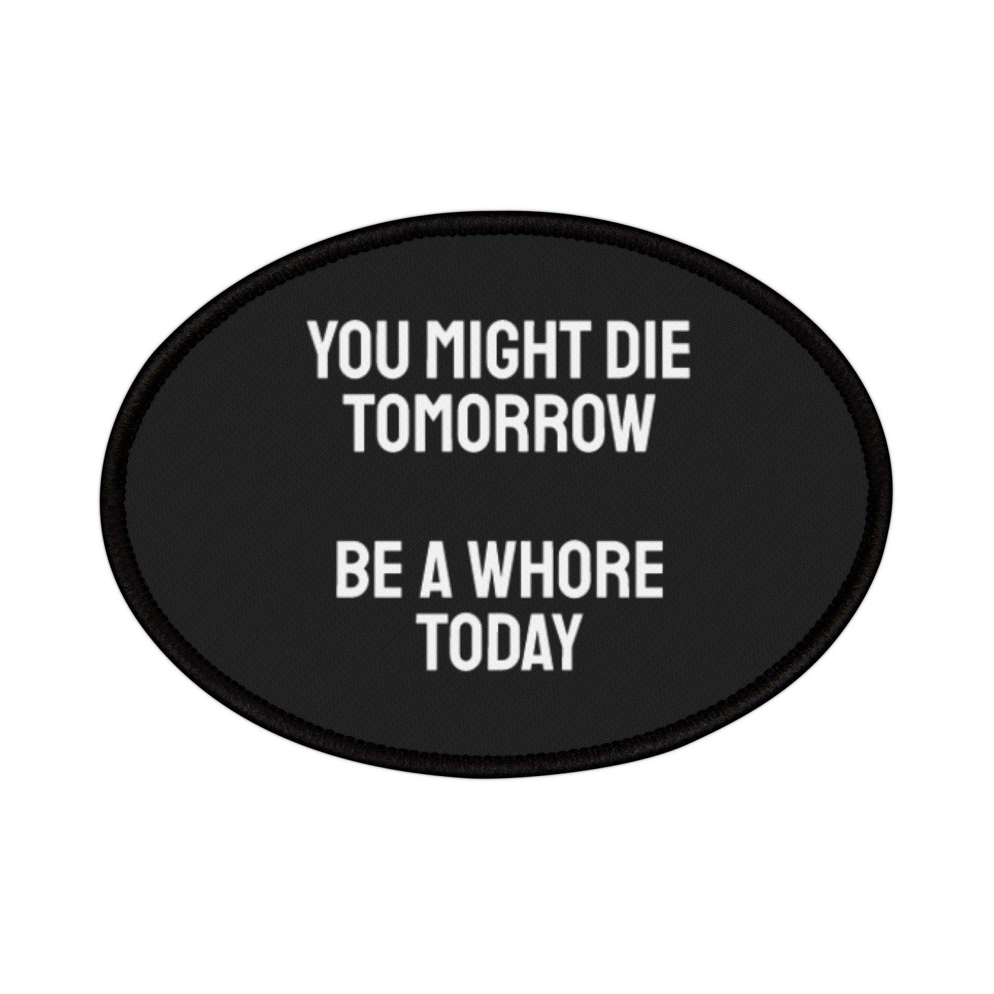 You Might Die Tomorrow Be A Whore Today - Iron-On Patch