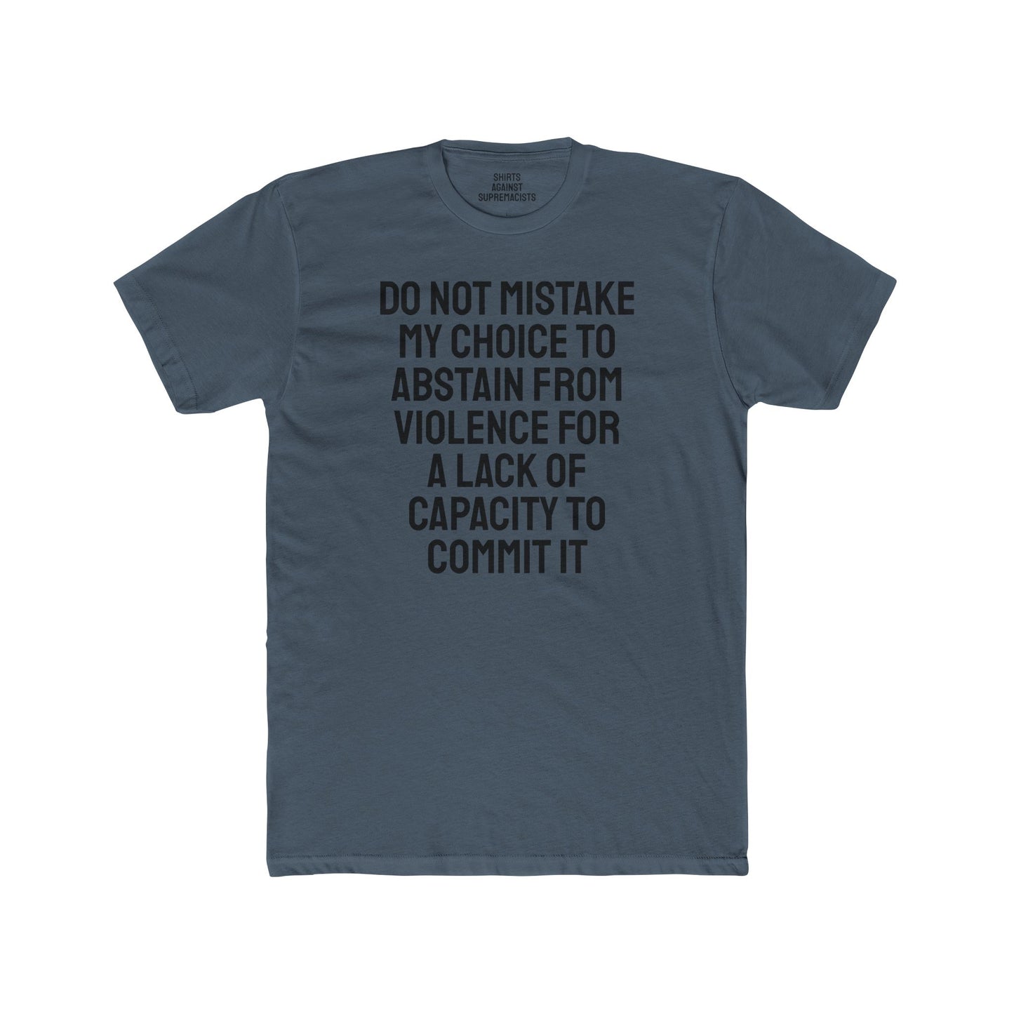 Do Not Mistake My Choice To Abstain From Violence For A Lack Of Capacity To Commit It - Unisex Cotton Crew Tee