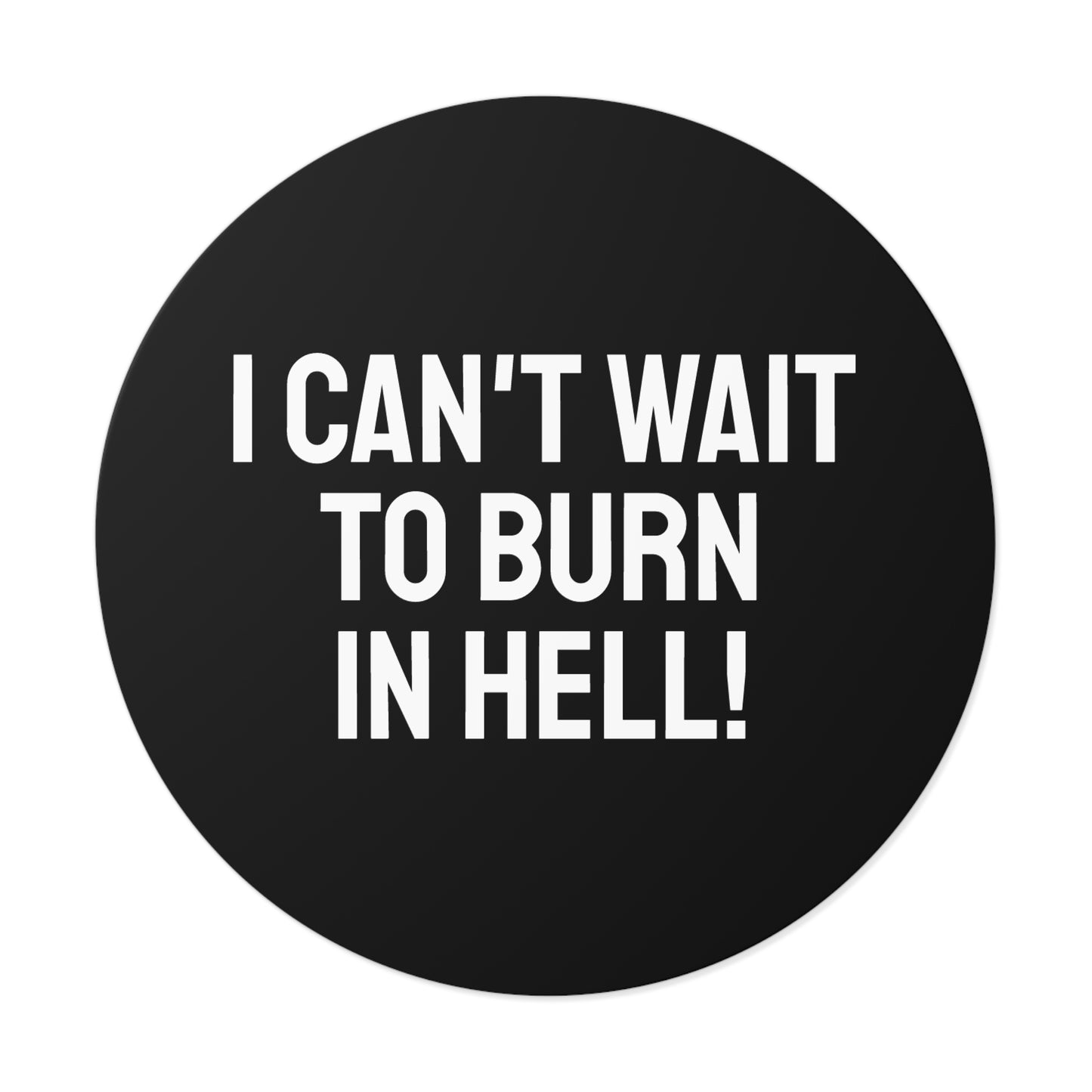 I Can't Wait To Burn In Hell - Round Vinyl Stickers