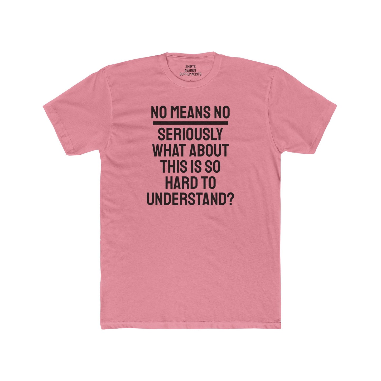 No Means No Seriously What About This Is So Hard To Understand? - Unisex Cotton Crew Tee