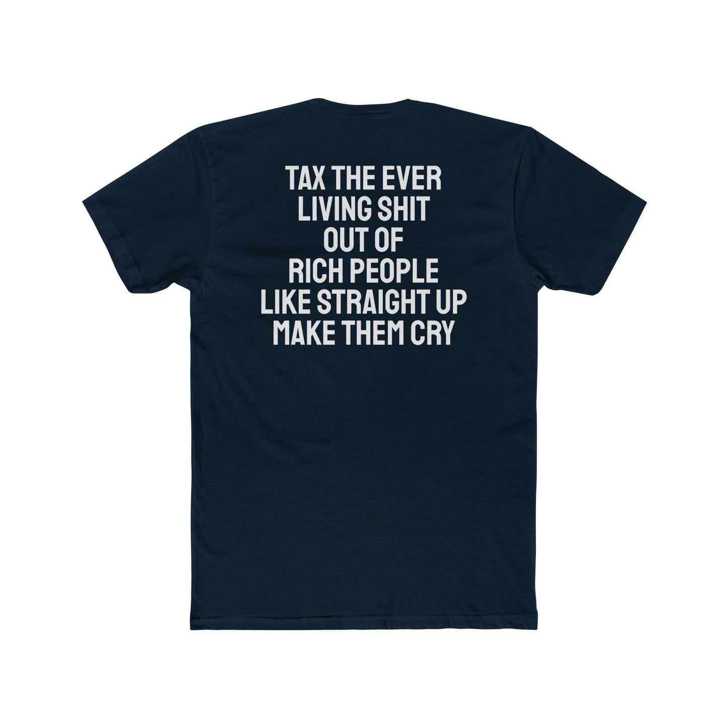 Tax The Ever Living Shit Out Of Rich People Like Straight Up Make Them Cry - Unisex Cotton Crew Tee