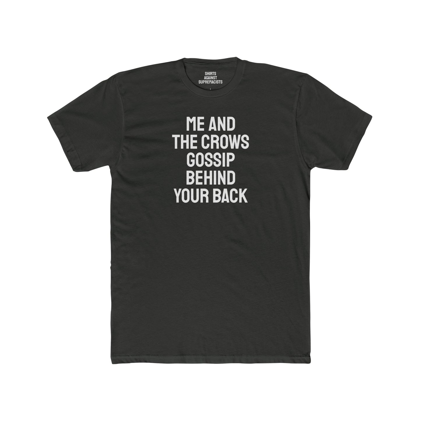 Me And The Crows Gossip Behind Your Back - Unisex Cotton Crew Tee