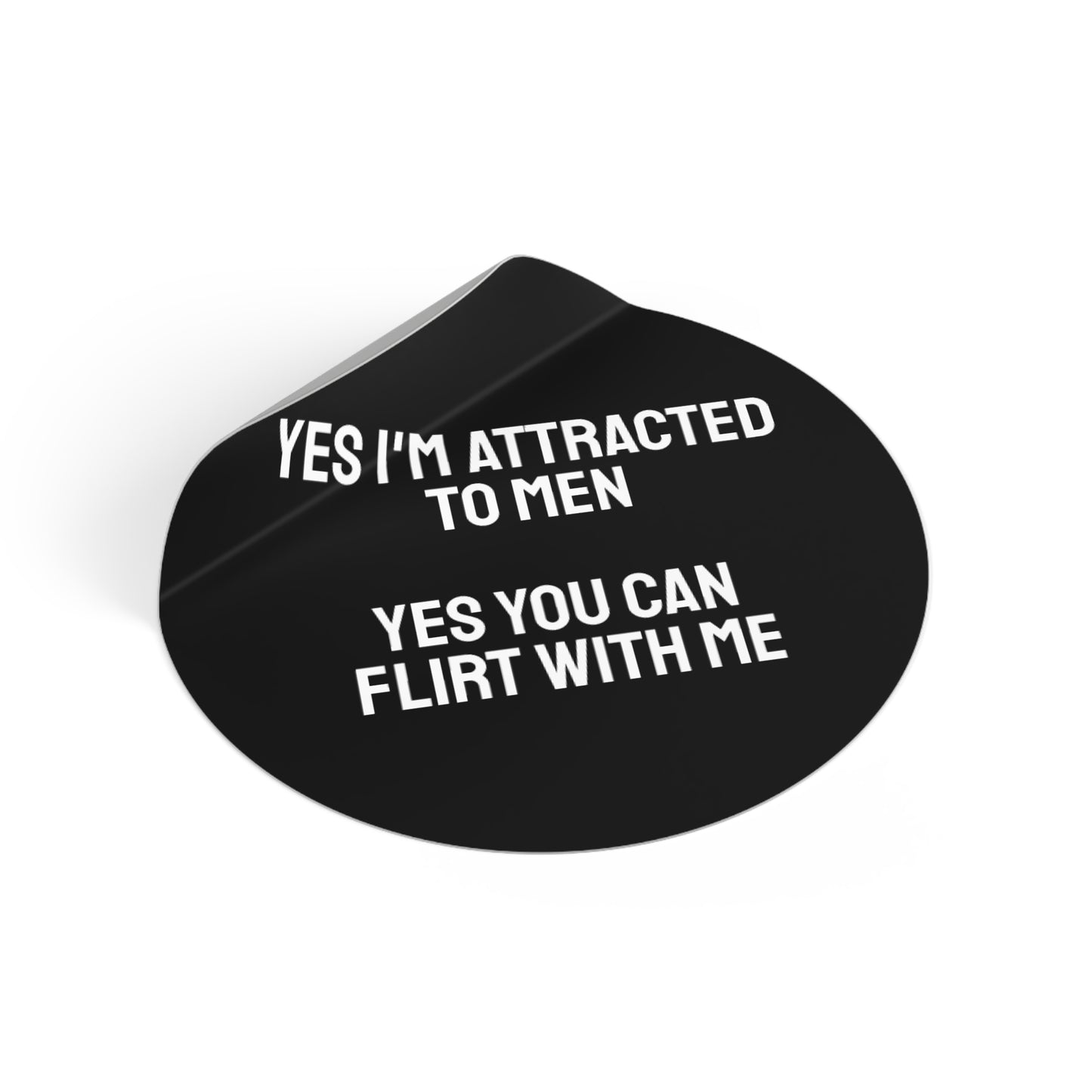 Yes I'm Attracted To Men Yes You Can Flirt With Me - Round Vinyl Stickers