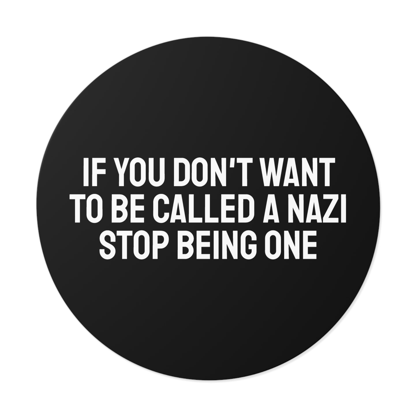 If You Don't Want To Be Called A Nazi Stop Being One - Round Vinyl Stickers