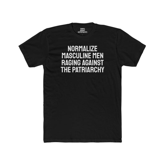 Normalize Masculine Men Raging Against The Patriarchy - Unisex Cotton Crew Tee