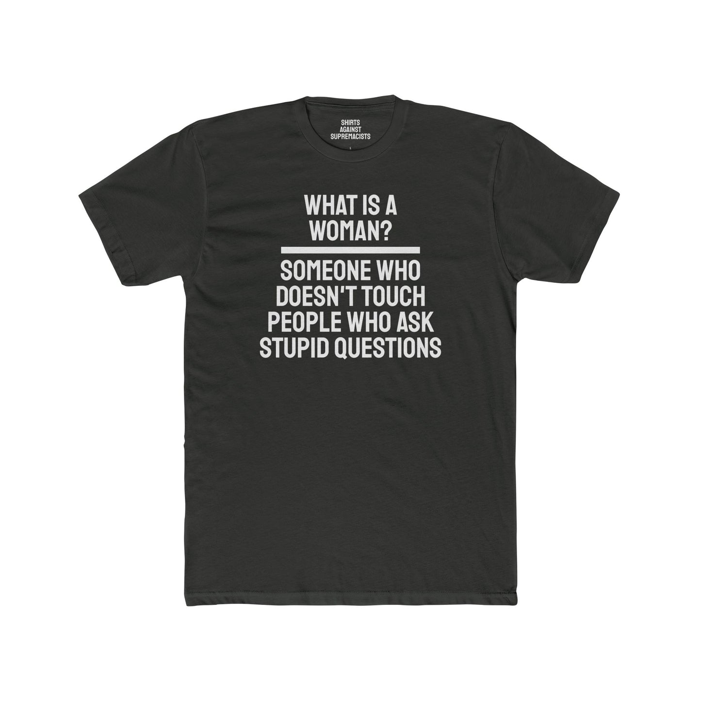 What Is A Woman? Someone Who Doesn't Touch People Who Ask Stupid Questions - Unisex Cotton Crew Tee