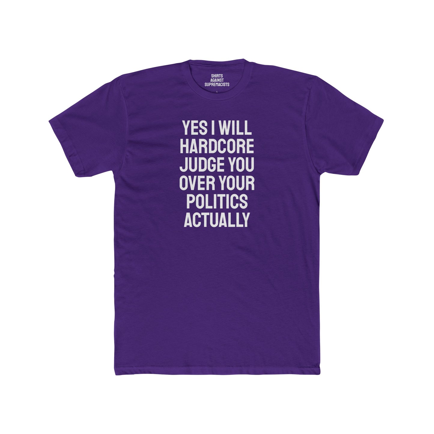 Yes I Will Hardcore Judge You Over Your Politics Actually - Unisex Cotton Crew Tee