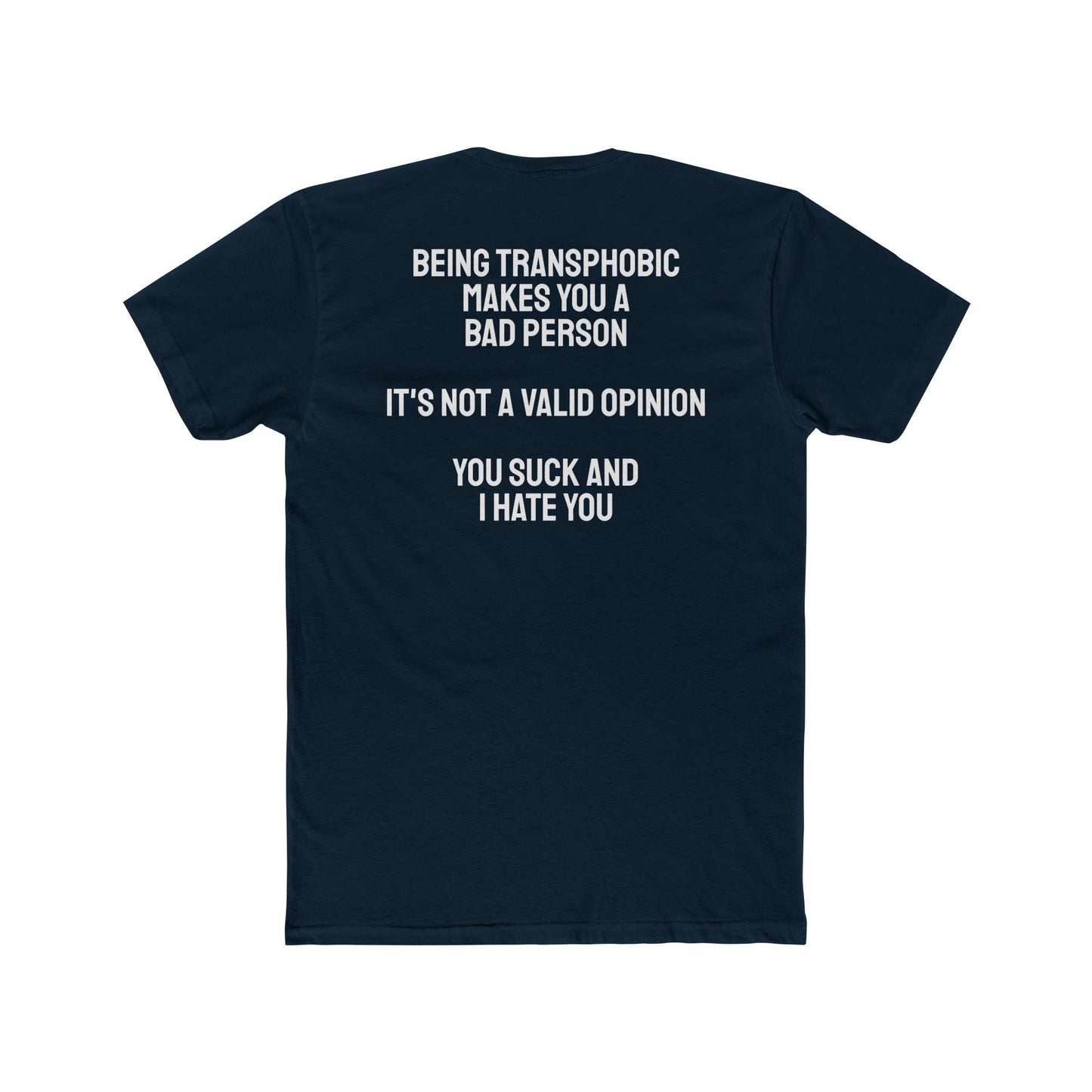 Being Transphobic Makes You A Bad Person It's Not A Valid Opinion You Suck And I Hate You - Unisex Cotton Crew Tee