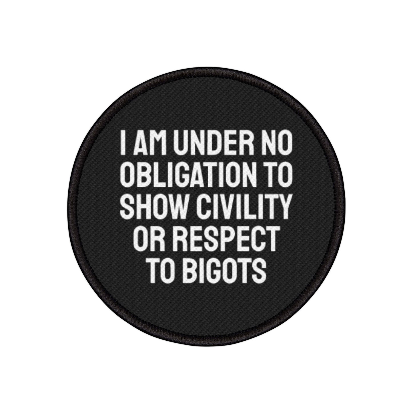 I Am Under No Obligation To Show Civility Or Respect To Bigots - Iron-On Patch