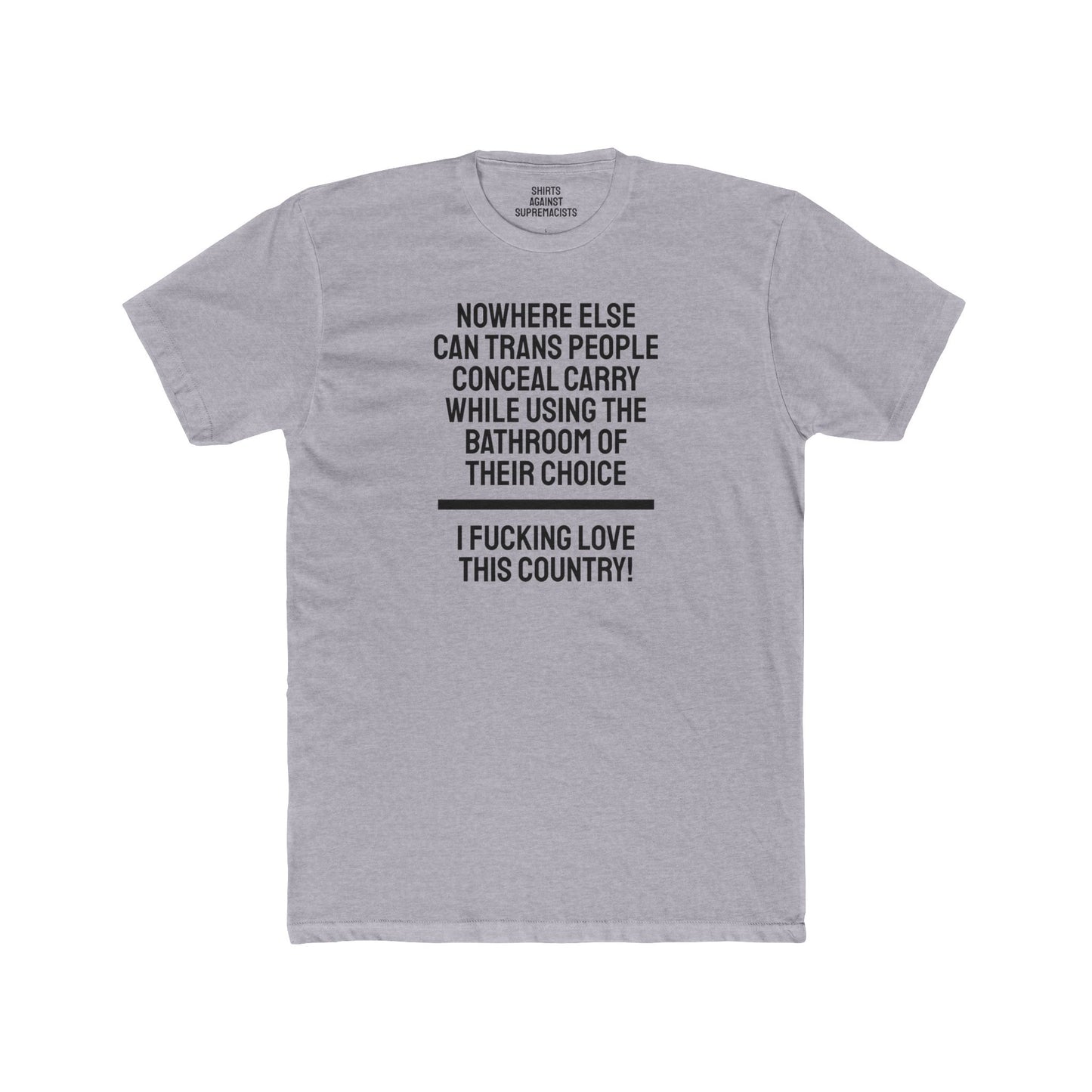 Nowhere Else Can Trans People Conceal Carry While Using The Bathroom Of Their Choice I Fucking Love This Country - Unisex Cotton Crew Tee