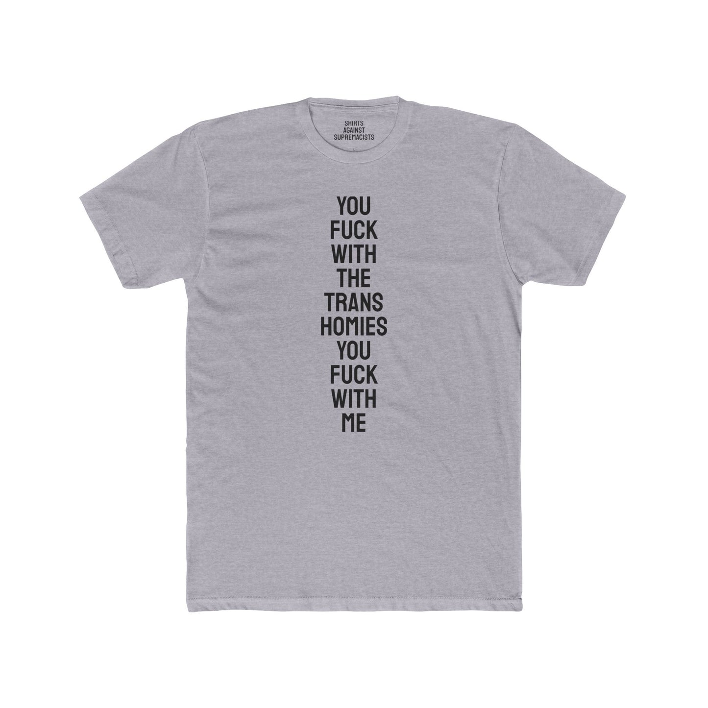 You Fuck With The Trans Homies You Fuck With Me - Unisex Cotton Crew Tee