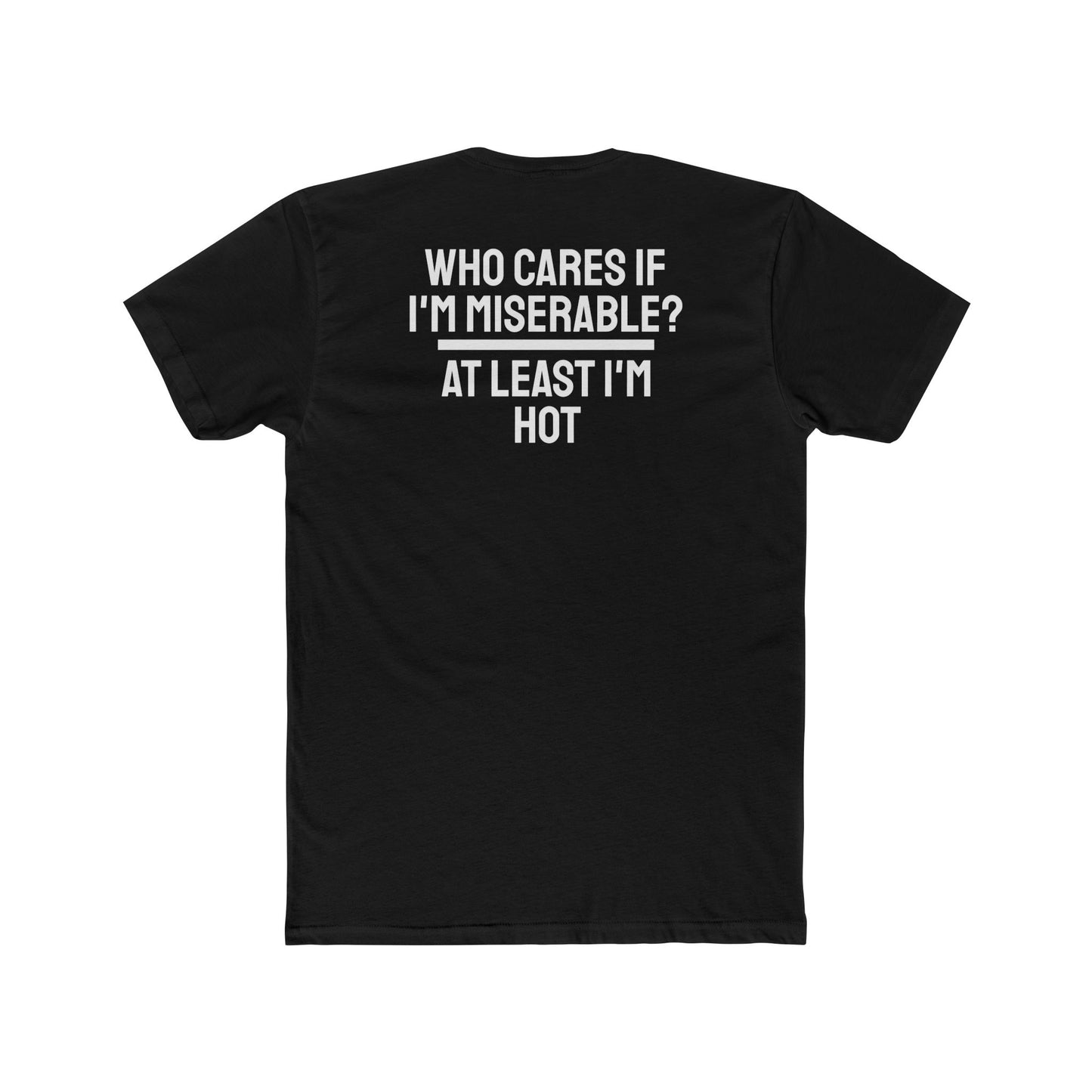 Who Cares If I'm Miserable? At Least I'm Hot - Unisex Cotton Crew Tee