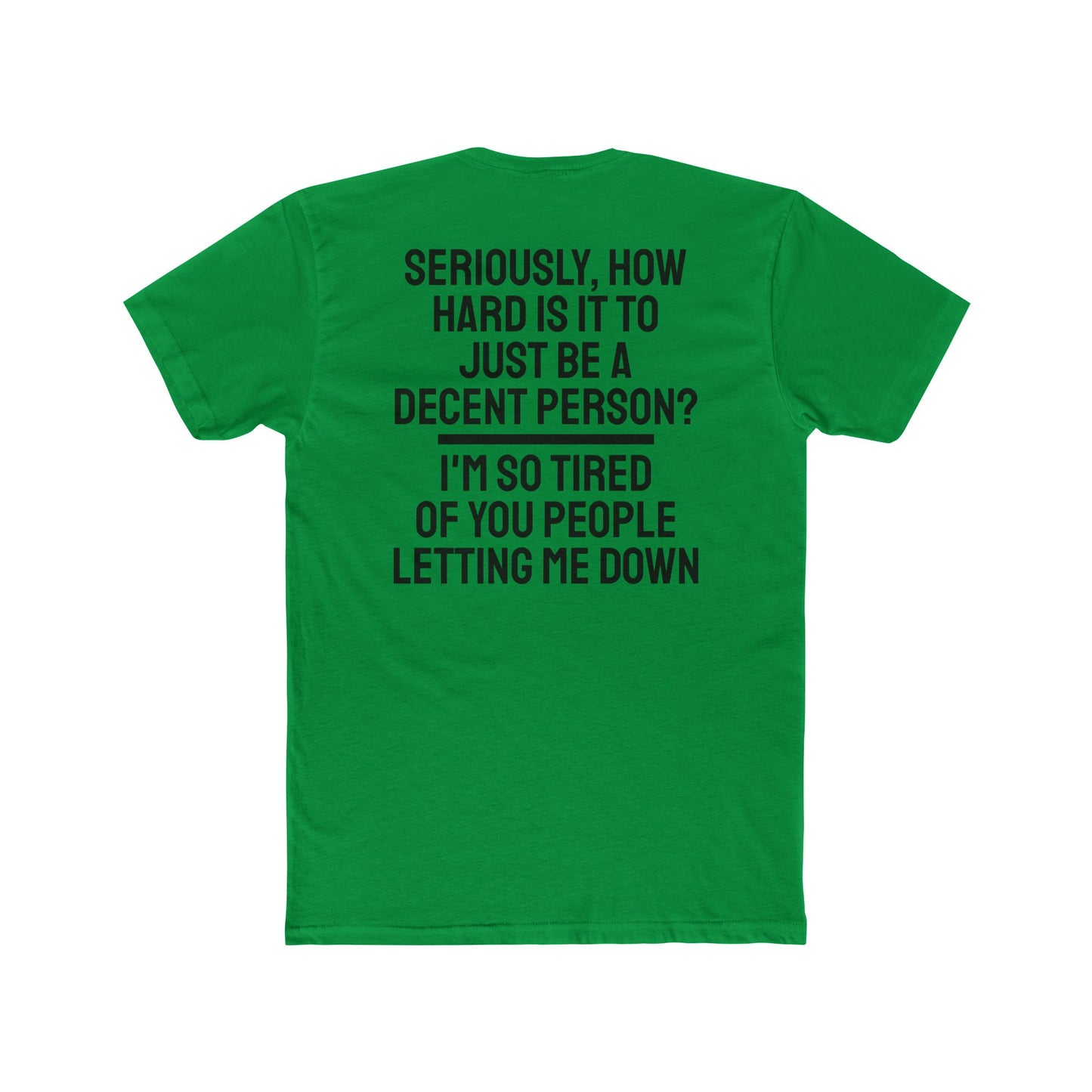 Seriously, How Hard Is It To Just Be A Decent Person? I'm So Tired Of You People Letting Me Down - Unisex Cotton Crew Tee