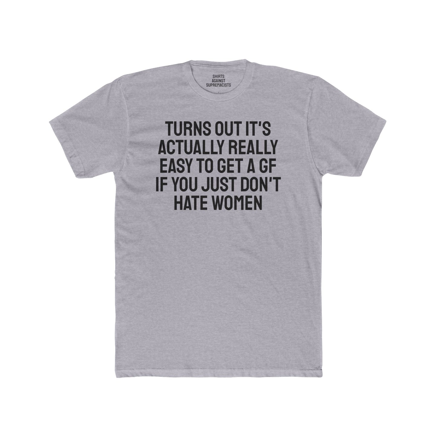 Turns Out It's Actually Really Easy To Get A GF If You Just Don't Hate Women - Unisex Cotton Crew Tee