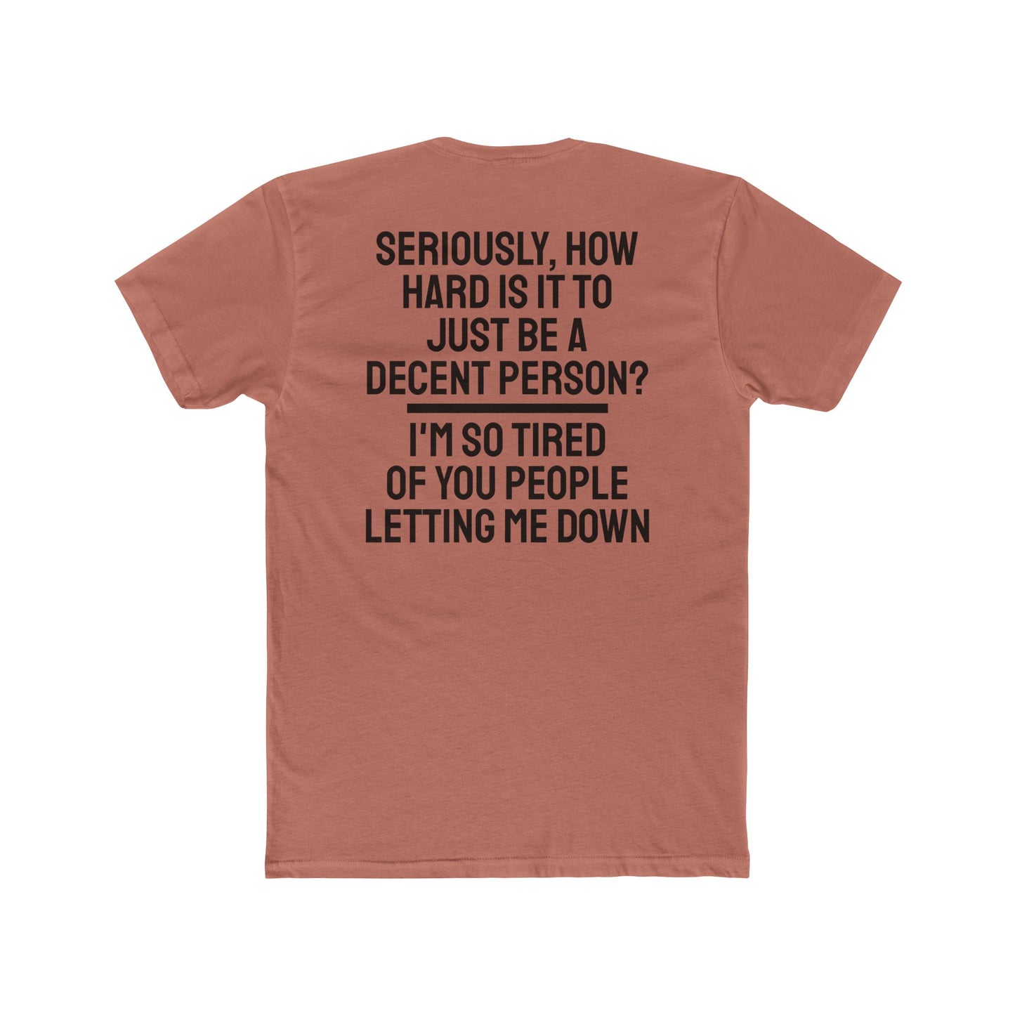 Seriously, How Hard Is It To Just Be A Decent Person? I'm So Tired Of You People Letting Me Down - Unisex Cotton Crew Tee