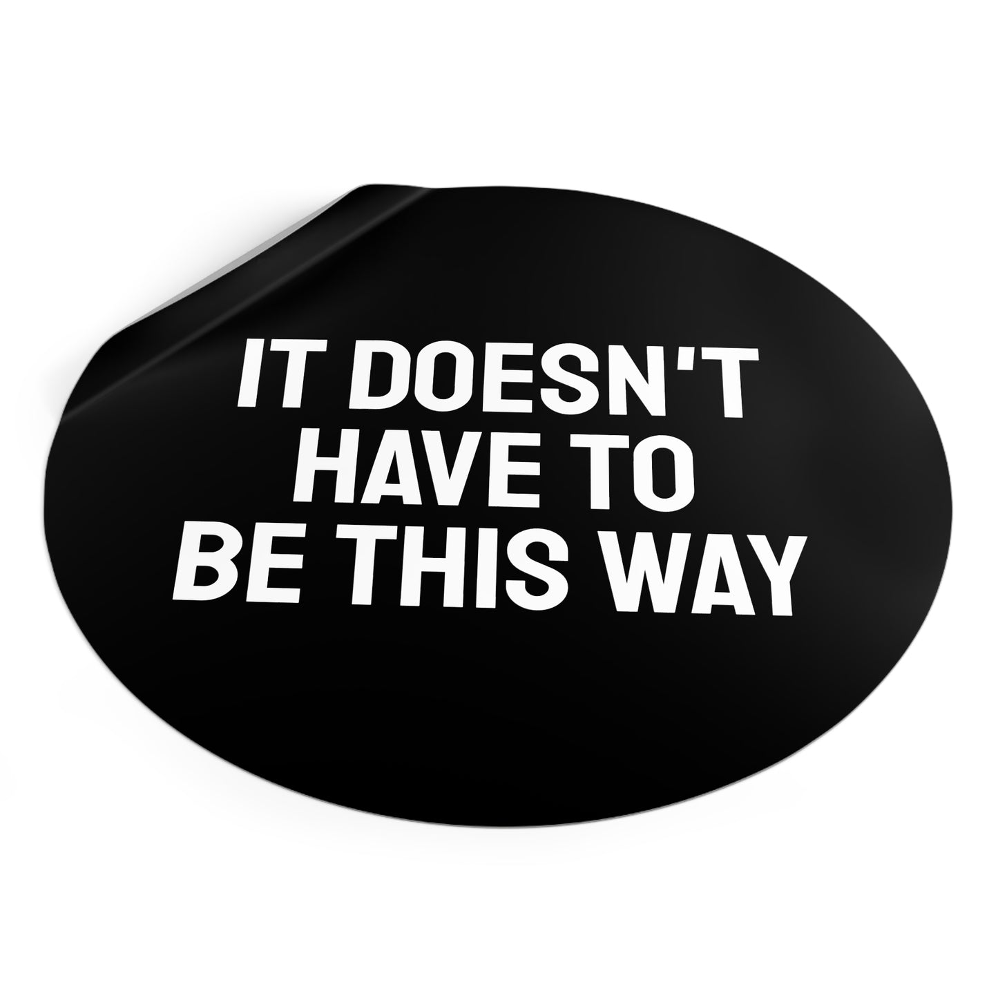 It Doesn't Have To Be This Way - Round Vinyl Stickers