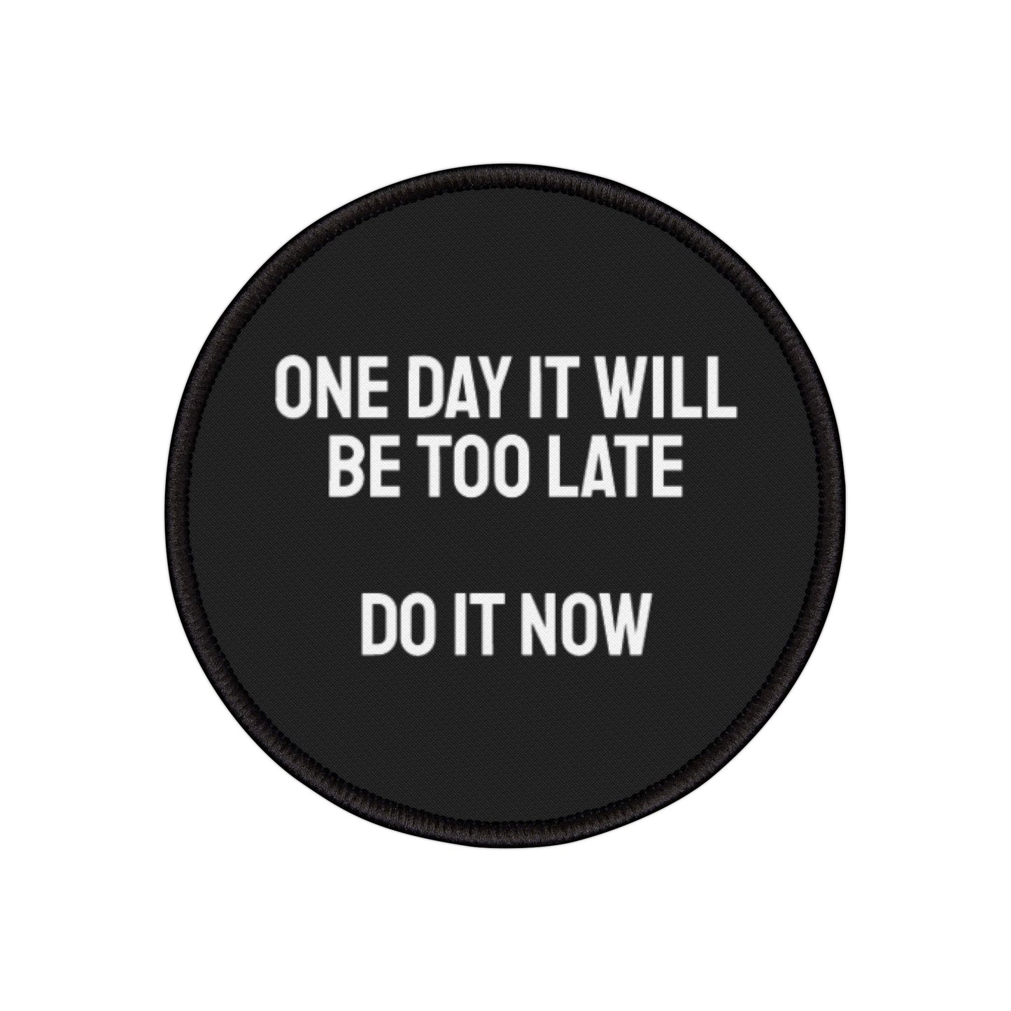 One Day It Will Be Too Late Do It Now - Iron-On Patch