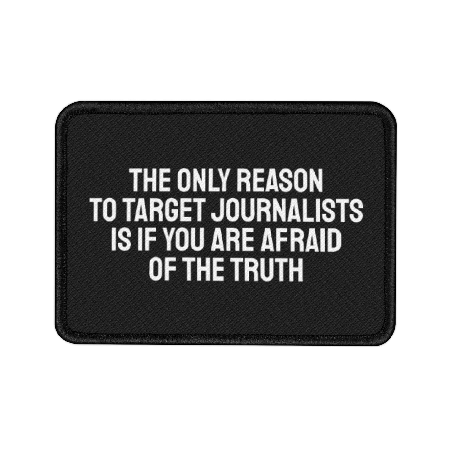 The Only Reason To Target Journalists Is If You Are Afraid Of The Truth - Iron-On Patch Template