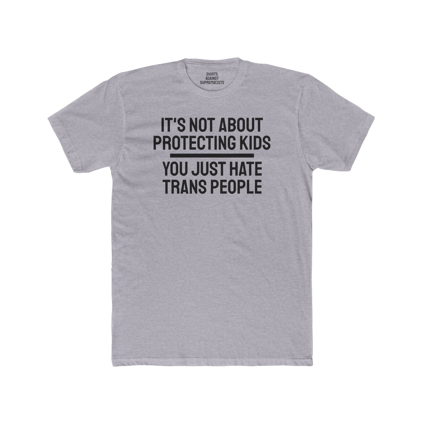 It's Not About Protecting Kids You Just Hate Trans People - Unisex Cotton Crew Tee