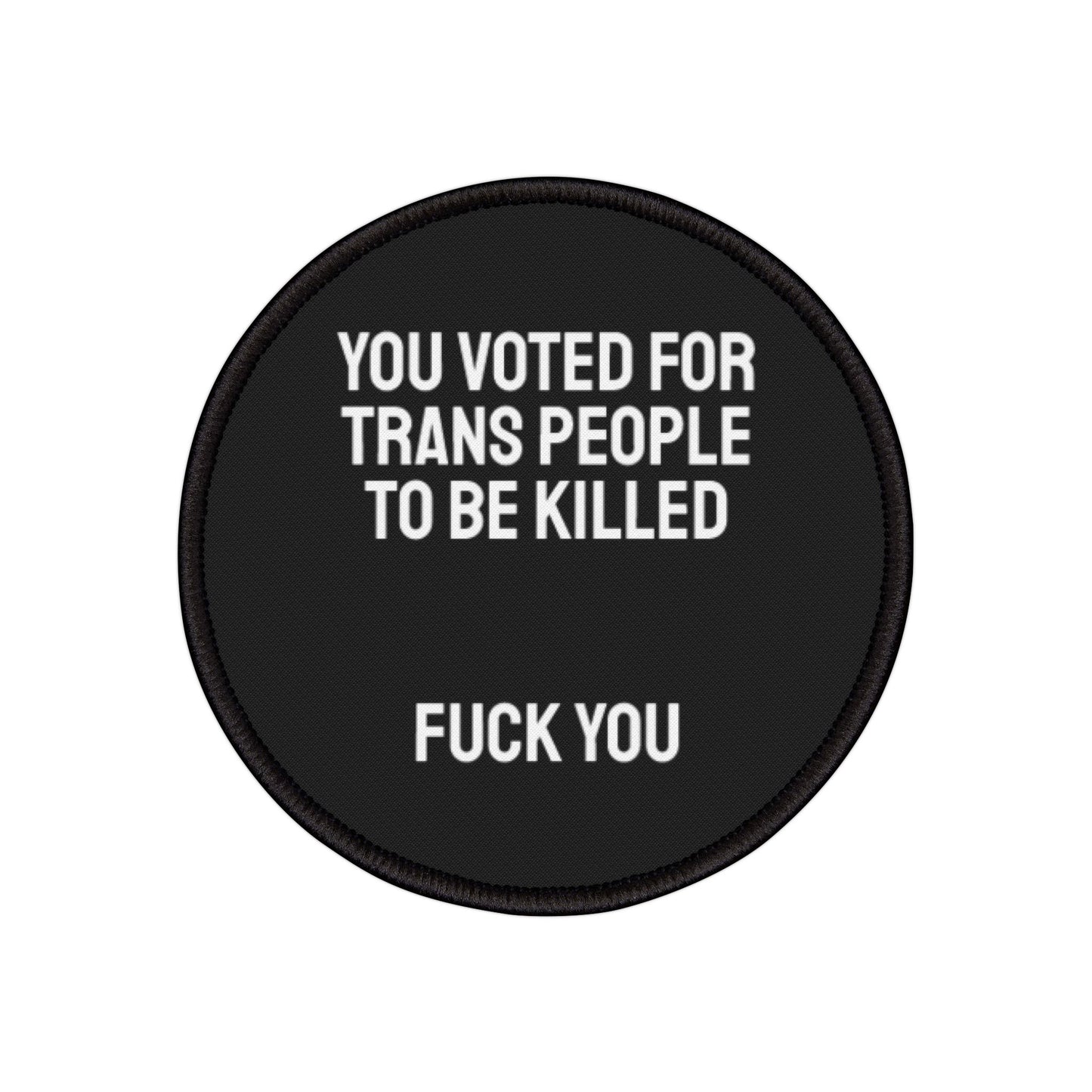 You Voted For Trans People To Be Killed Fuck You - Iron-On Patch